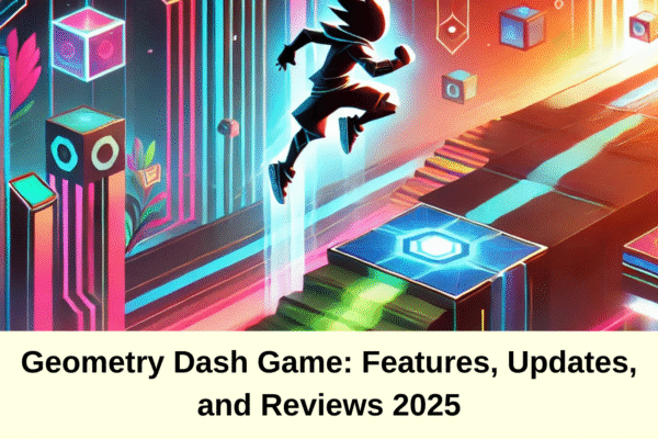 Geometry Dash Game: Features, Updates, and Reviews 2025